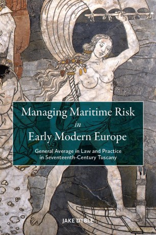 Managing Maritime Risk in Early Modern Europe: General Average in Law and Practice in Seventeenth-Century Tuscany - Dr Jake Dyble [KSIĄŻKA]