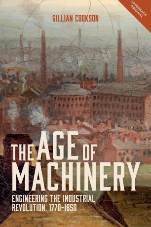 The Age of Machinery: Engineering the Industrial Revolution, 1770-1850: 12 (People, Markets, Goods: Economies and Societies in History) - Gillian Cookson [KSIĄŻKA]