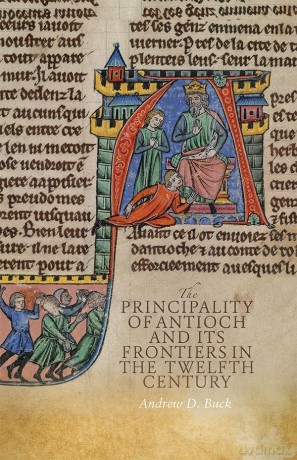 The Principality of Antioch and its Frontiers in the Twelfth Century - Andrew D Buck [KSIĄŻKA]