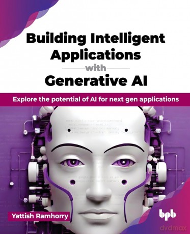 Building Intelligent Applications with Generative AI: Explore the potential of AI for next gen applications (English Edition) - Yattish Ramhorry [KSIĄŻKA]