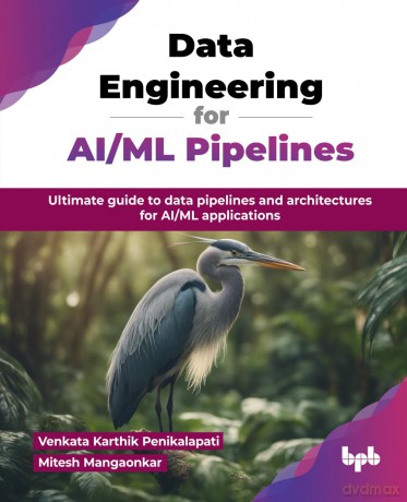 Data Engineering for AI/ML Pipelines: Ultimate guide to data pipelines and architectures for AI/ML applications (English Edition) - Venkata Karthik Penikalapati [KSIĄŻKA]