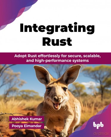 Integrating Rust: Adopt Rust effortlessly for secure, scalable, and high-performance systems (English Edition) - Abhishek Kumar [KSIĄŻKA]