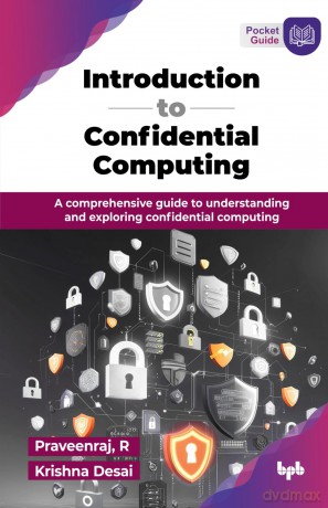 Introduction to Confidential Computing: A comprehensive guide to understanding and exploring confidential computing (English Edition) - Praveenraj R [KSIĄŻKA]