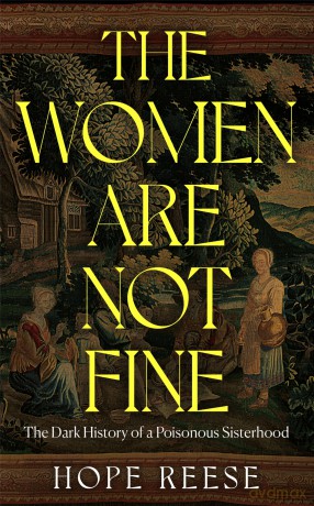 The Women Are Not Fine: The Dark History of a Poisonous Sisterhood - Hope Reese [KSIĄŻKA]