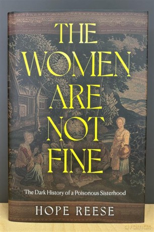 The Women Are Not Fine: The Dark History of a Poisonous Sisterhood - Hope Reese [KSIĄŻKA]