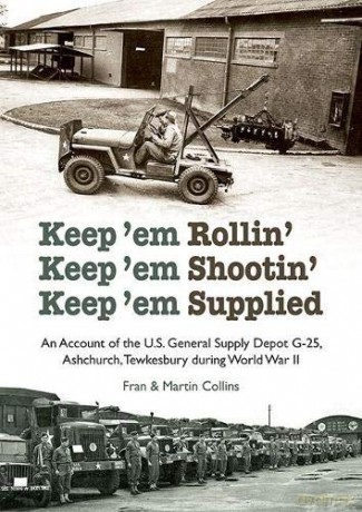 Keep'em Rollin' Keep'em Shootin' Keep'em Supplied: An Account of the U.S. General Supply Depot G-25, Ashchurch, Tewkesbury during World War II - Fran Collins [KSIĄŻKA]