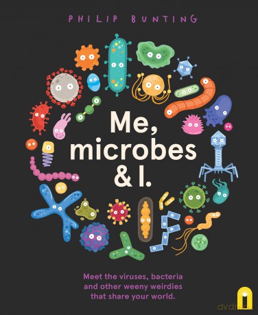 Me, Microbes and I: Meet the viruses, bacteria and other weeny weirdies that share your world. - Philip Bunting [KSIĄŻKA]