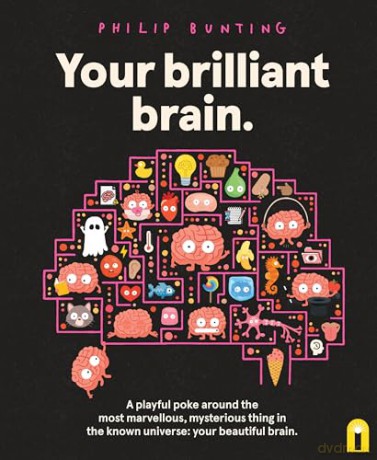 Your Brilliant Brain: A playful poke around the most marvellous, mysterious thing in the known universe: your beautiful brain - Philip Bunting [KSIĄŻKA]