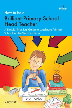 How to be a Brilliant Primary School Head Teacher: A simple, practical guide to leading a primary school for the very first time - Gary Nott [KSIĄŻKA]