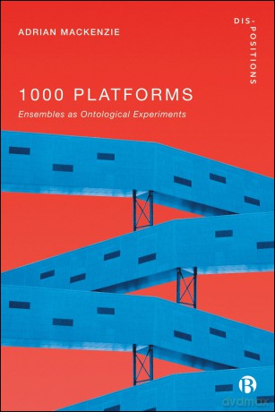 1000 Platforms: Ensembles as Ontological Experiments (Dis-positions: Troubling Methods and Theory in STS) - Adrian Mackenzie [KSIĄŻKA]