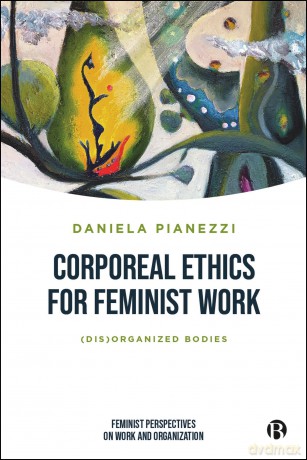 Corporeal Ethics for Feminist Work: (Dis)organized Bodies (Feminist Perspectives on Work and Organization) - Daniela Pianezzi [KSIĄŻKA]