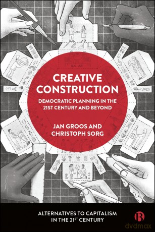 Creative Construction: Democratic Planning in the 21st Century and Beyond (Alternatives to Capitalism in the 21st Century) - Jan Groos [KSIĄŻKA]