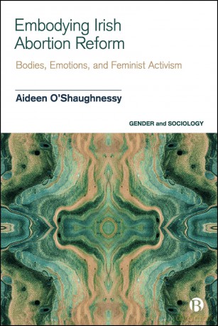 Embodying Irish Abortion Reform: Bodies, Emotions, and Feminist Activism (Gender and Sociology) - Aideen O'Shaughnessy [KSIĄŻKA]