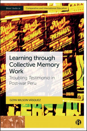 Learning through Collective Memory Work: Troubling Testimonio in Post-war Peru (Bristol Studies in Comparative and International Education) - Goya Wilson Vásquez [KSIĄŻKA]