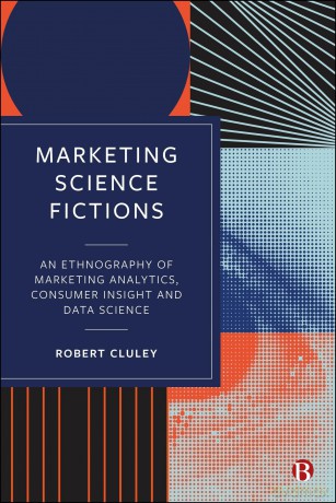 Marketing Science Fictions: An Ethnography of Marketing Analytics, Consumer Insight, and Data Science - Robert Cluley [KSIĄŻKA]