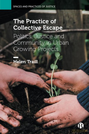 The Practice of Collective Escape: Politics, Justice and Community in Urban Growing Projects (Spaces and Practices of Justice) - Helen Traill [KSIĄŻKA]