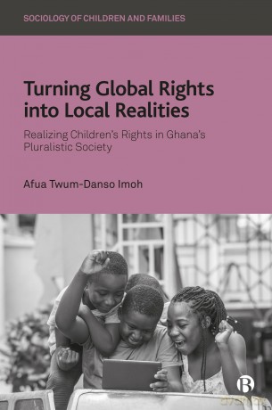 Turning Global Rights into Local Realities: Realizing Children's Rights in Ghana's Pluralistic Society (Sociology of Children and Families) - Afua Twum-Danso Imoh [KSIĄŻKA]