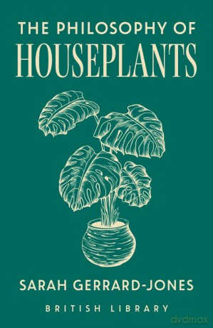 The Philosophy of Houseplants: A Potted Overview of Your Indoor Flora: 17 (British Library Philosophies) - Sarah Gerrard-Jones [KSIĄŻKA]