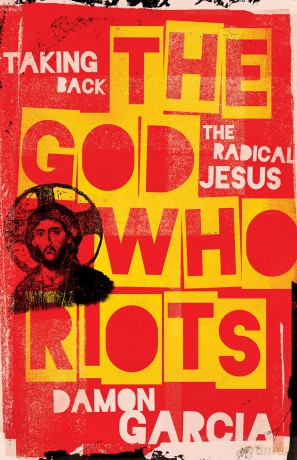 The God Who Riots: Taking Back the Radical Jesus - Damon Garcia [KSIĄŻKA]