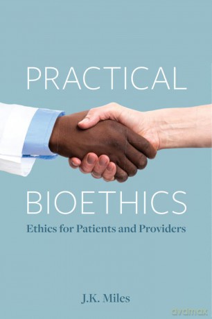 Practical Bioethics: Ethics for Patients and Providers - J.K. Miles [KSIĄŻKA]