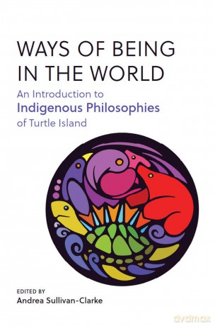 Ways of Being in the World: An Introduction to Indigenous Philosophies of Turtle Island - Andrea Sullivan-Clarke (editor) [KSIĄŻKA]