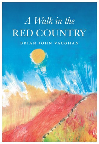A Walk in the Red Country: This is how I came to be what I was - Why - And where I am going - And it is all true. Every word of it - Brian John Vaughan [KSIĄŻKA]