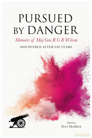 Pursued By Danger: Memoirs Of Maj Gen R G B Wilson - Discovered After 150 Years - Maj Gen R G B Wilson [KSIĄŻKA]