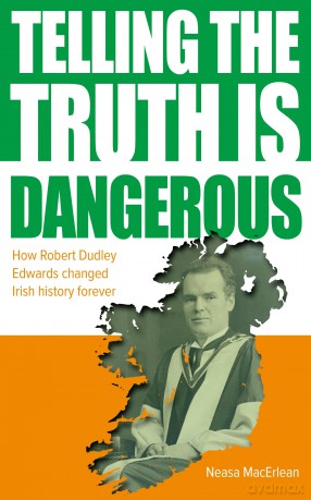 Telling The Truth Is Dangerous: How Robert Dudley Edwards changed Irish history forever - Neasa MacErlean [KSIĄŻKA]