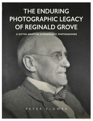 The Enduring Photographic Legacy of Reginald Grove: A Gifted Amateur Stereoscopic Photographer - Peter Flower [KSIĄŻKA]