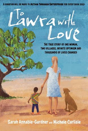 To Lawra with Love: The True Story of One Woman, Two Villages, Infinite Optimism and Thousands of Lives Changed - Sarah Annable-Gardner [KSIĄŻKA]