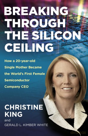 Breaking Through the Silicon Ceiling: How a 20-year-old Single Mother Became the World's First Female Semiconductor Company CEO - Christine King [KSIĄŻKA]
