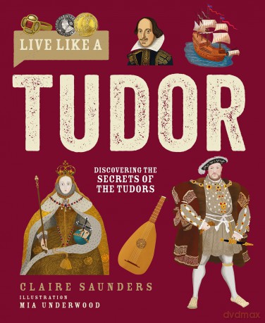Live Like A Tudor: Discovering the Secrets of the Tudors - Claire Saunders [KSIĄŻKA]
