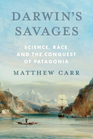Darwin's Savages: Science, Race and the Conquest of Patagonia - Matthew Carr [KSIĄŻKA]