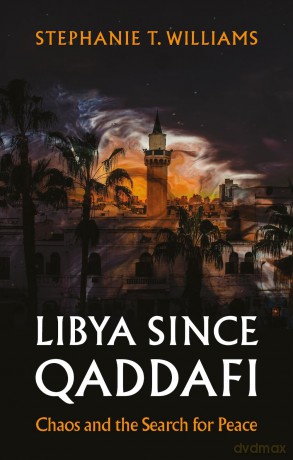 Libya Since Qaddafi: Chaos and the Search for Peace - Stephanie T. Williams [KSIĄŻKA]