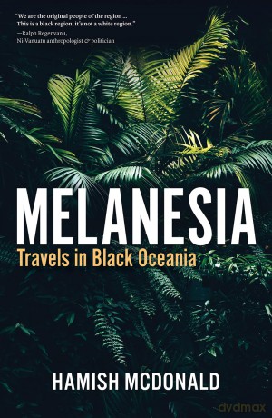 Melanesia: Travels in Black Oceania - Hamish McDonald [KSIĄŻKA]