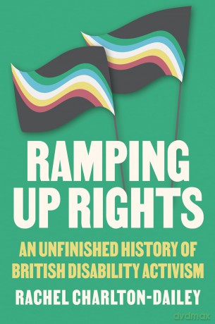 Ramping Up Rights: An Unfinished History of British Disability Activism - Rachel Charlton-Dailey [KSIĄŻKA]