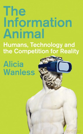 The Information Animal: Humans, Technology and the Competition for Reality - Alicia Wanless [KSIĄŻKA]