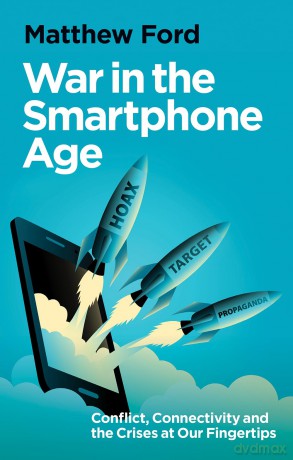 War in the Smartphone Age: Conflict, Connectivity and the Crises at Our Fingertips - Matthew Ford [KSIĄŻKA]