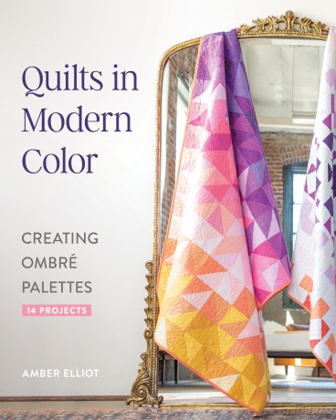 Quilts in Modern Color: Creating Ombré Palettes - Amber Elliot [KSIĄŻKA]