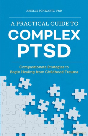 A Practical Guide to Complex PTSD: Compassionate Strategies to Begin Healing from Childhood Trauma (Healing Complex Ptsd) - Arielle Schwartz [KSIĄŻKA]