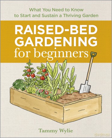 Raised-Bed Gardening for Beginners: Everything You Need to Know to Start and Sustain a Thriving Garden - Tammy Wylie [KSIĄŻKA]