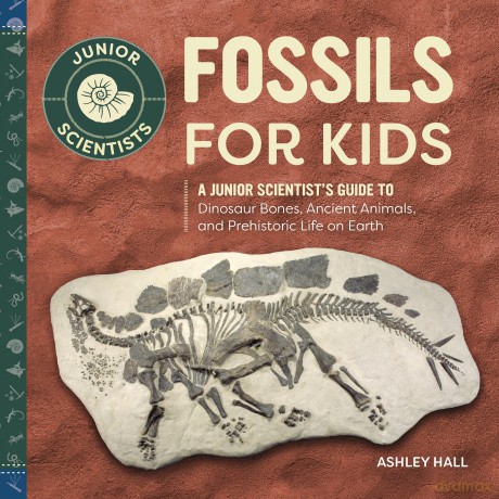 Fossils for Kids: A Junior Scientist's Guide to Dinosaur Bones, Ancient Animals, and Prehistoric Life on Earth - Ashley Hall [KSIĄŻKA]