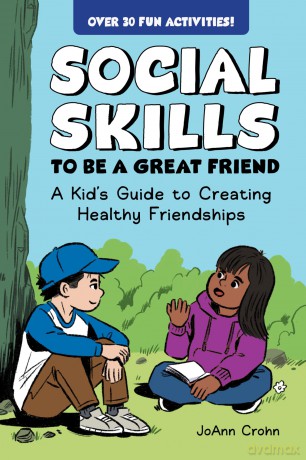 Social Skills to Be a Great Friend: A Kid's Guide to Creating Healthy Friendships - JoAnn Crohn [KSIĄŻKA]