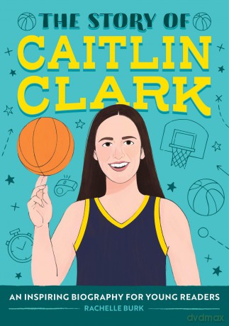 The Story of Caitlin Clark: An Inspiring Biography for Young Readers (The Story of Biographies) - Rachelle Burk [KSIĄŻKA]