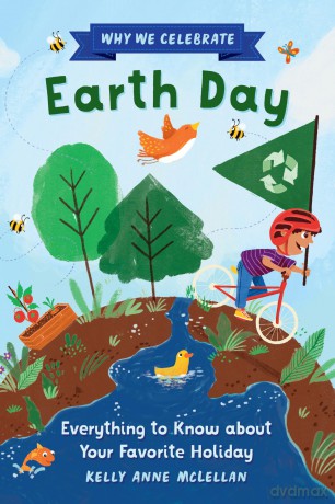 Why We Celebrate Earth Day: Everything to Know about Your Favorite Holiday - Kelly McLellan [KSIĄŻKA]