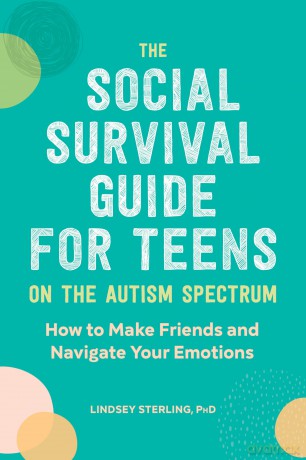 The Social Survival Guide for Teens on the Autism Spectrum: How to Make Friends and Navigate Your Emotions - Lindsey Sterling [KSIĄŻKA]