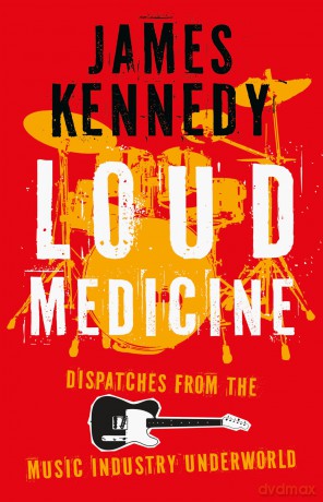 Loud Medicine: Dispatches from the Music Industry Underworld - James Kennedy [KSIĄŻKA]