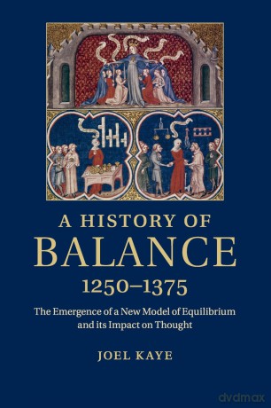 A History of Balance, 1250-1375: The Emergence of a New Model of Equilibrium and its Impact on Thought - Joel Kaye [KSIĄŻKA]