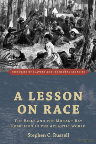 A Lesson on Race: The Bible and the Morant Bay Rebellion in the Atlantic World (Histories of Slavery and its Global Legacies) - Stephen C. [KSIĄŻKA]