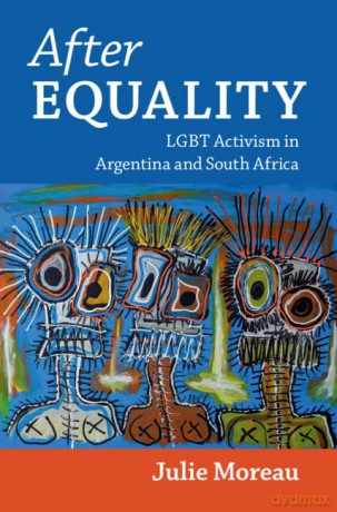 After Equality: LGBT Activism in Argentina and South Africa (Cambridge Studies in Gender and Politics) - Julie Moreau [KSIĄŻKA]